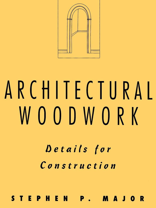 Architectural Woodwork: Details for Construction (1ST ed.) Contributor(s): Major, Stephen P (Author)