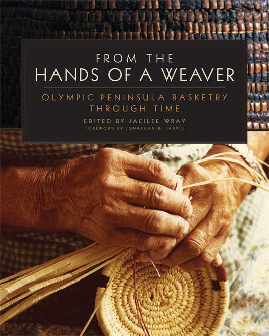 From the Hands of a Weaver: Olympic Peninsula Basketry through Time by Jacilee Wray