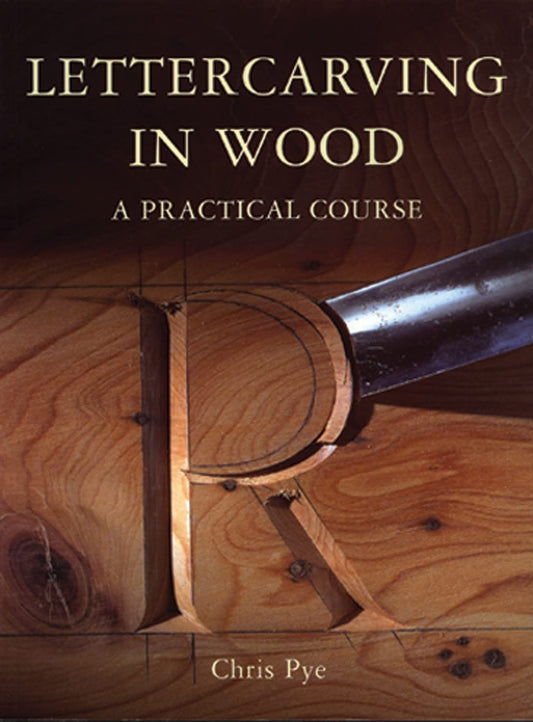 Lettercarving in Wood: A Practical Course by Chris Pye