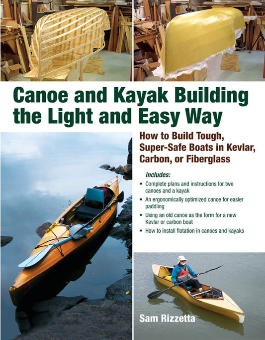 Canoe and Kayak Building the Light and Easy Way: How to Build Tough, Super-Safe Boats in Kevlar, Carbon, or Fiberglass by Sam Rizzetta