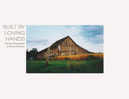 Built By Loving Hands: The Barn Photography of Marilyn Brummet by Aaron Brummet