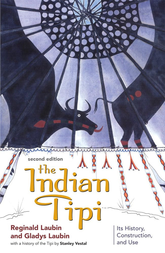 The Indian Tipi: Its History, Construction, and Use (2ND ed.) by Reginald and Gladys Laubin