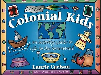 Colonial Kids: An Activity Guide to Life in the New World by Laurie Carlson