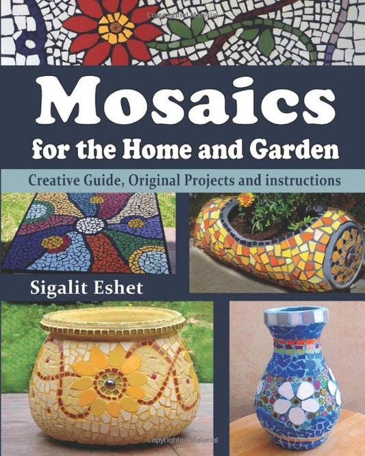 Mosaics for the Home and Garden: Creative Guide, Original Projects and Instructions Contributor(s): Eshet, Sigalit (Author)