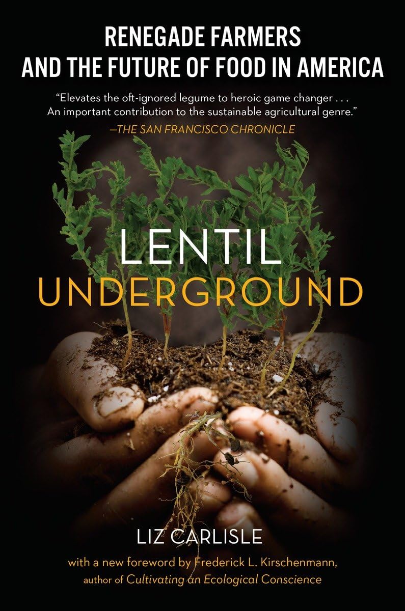 Lentil Underground: Renegade Farmers and the Future of Food in America by Liz Carlisle