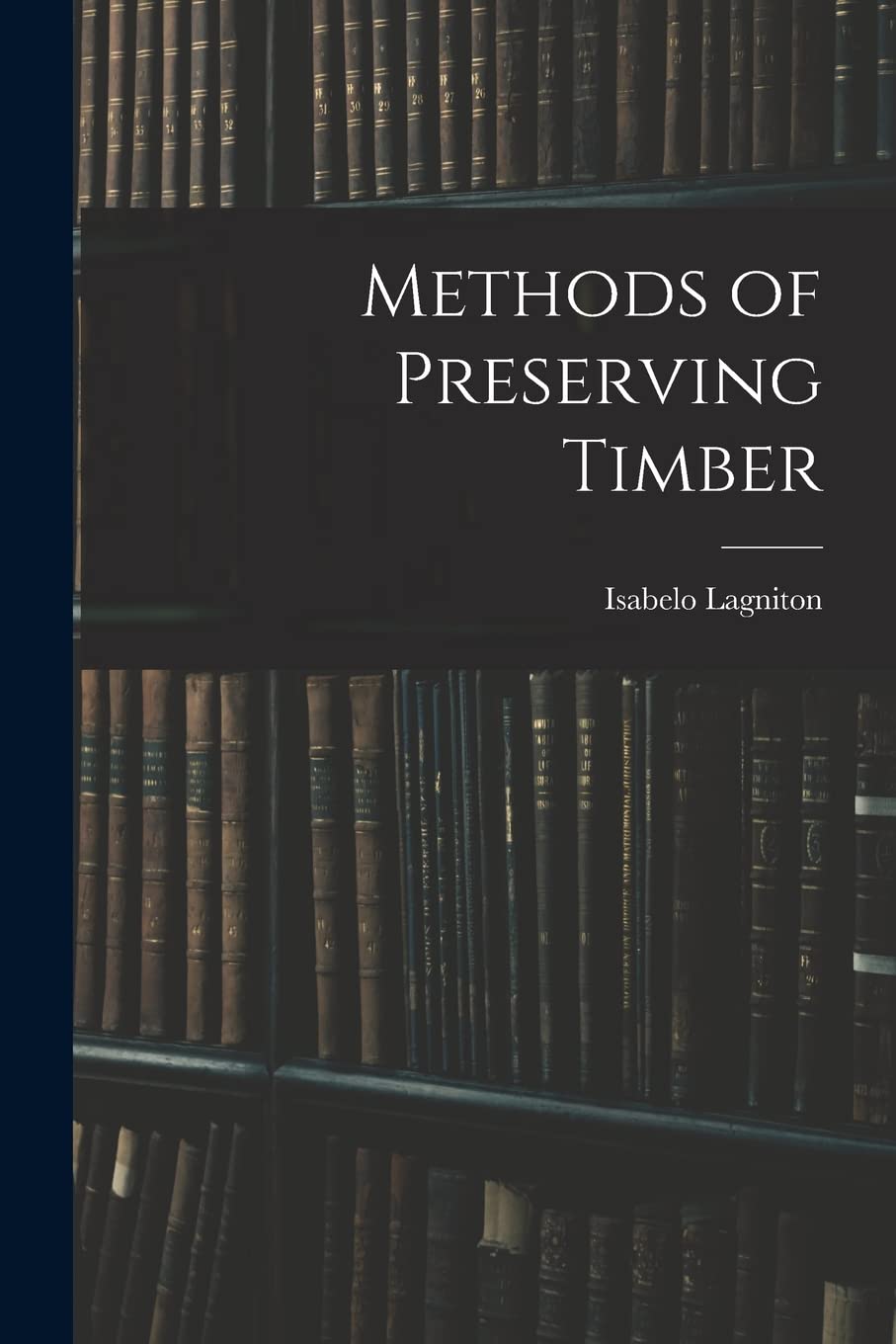 Methods of Preserving Timber by Isabelo Lagniton