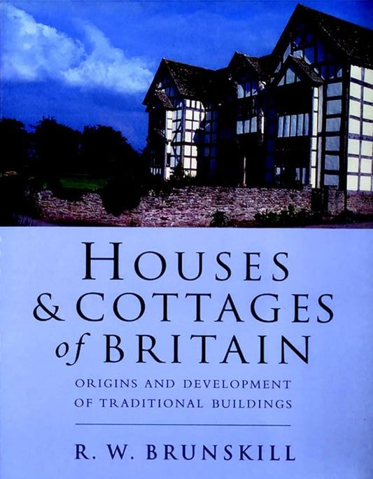 Houses & Cottages of Britain: Origins and Development of Traditional Buildings by R.W. Brunskill