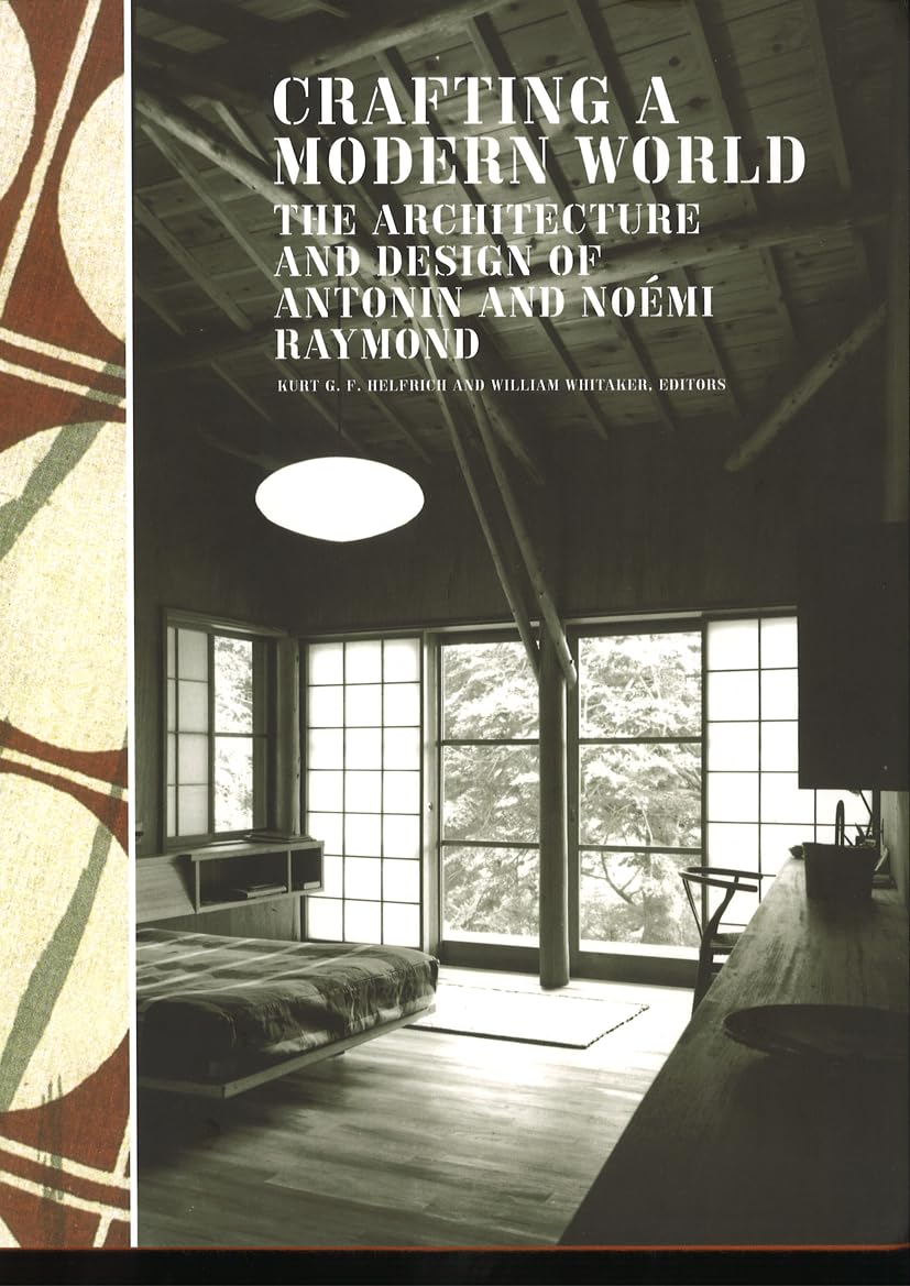 Crafting a Modern World: The Architecture and Design of Antonin and Noémi Raymond by Kurt Helfrich (Editor), William Whitaker (Editor)