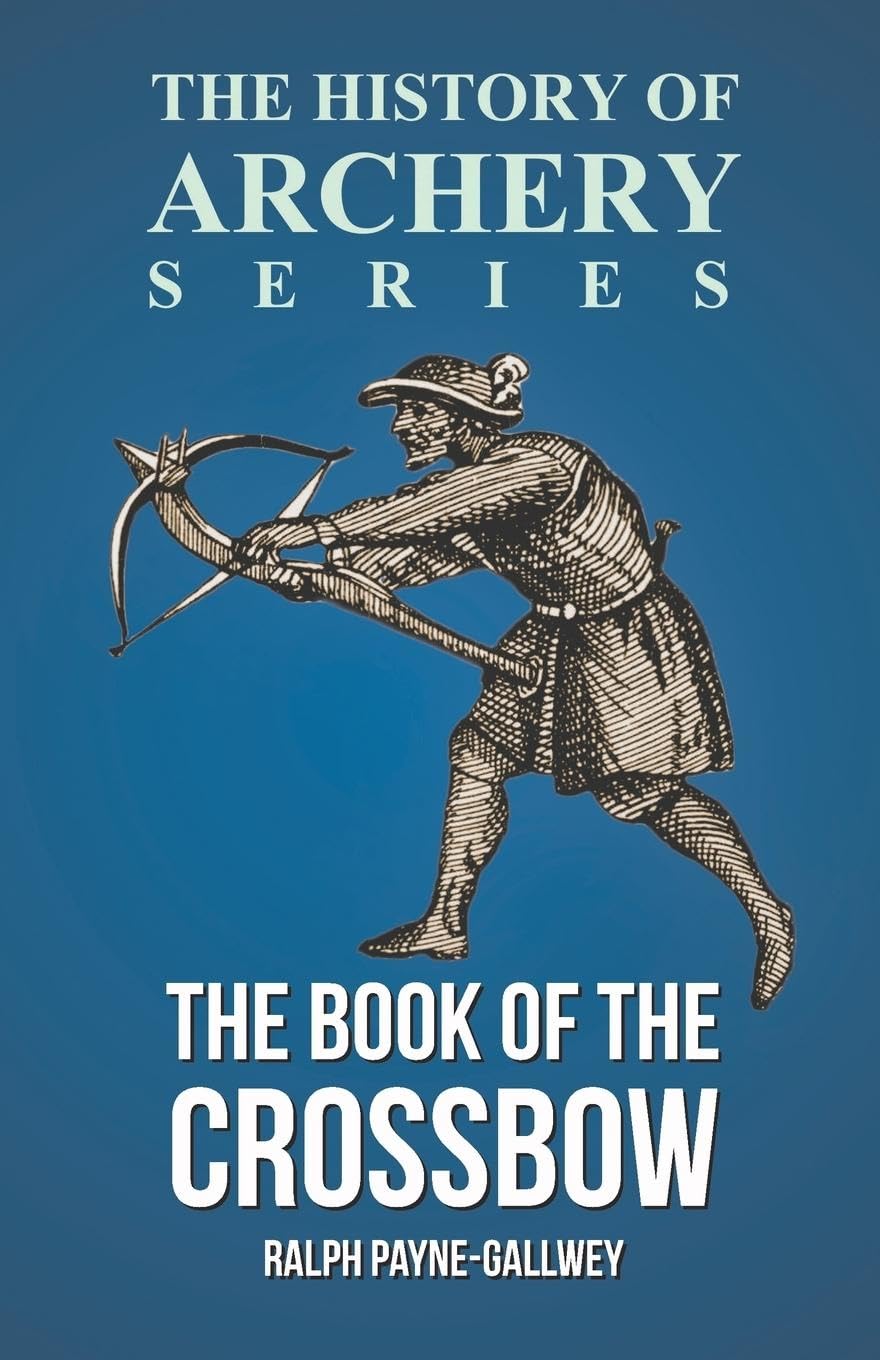 The Book of the Crossbow (History of Archery Series) by Ralph Payne-Gallwey (Author), Horace A Ford (Author)