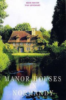 Manor Houses in Normandy by Regis Faucaon (Author), Yves Lescroart (Author)