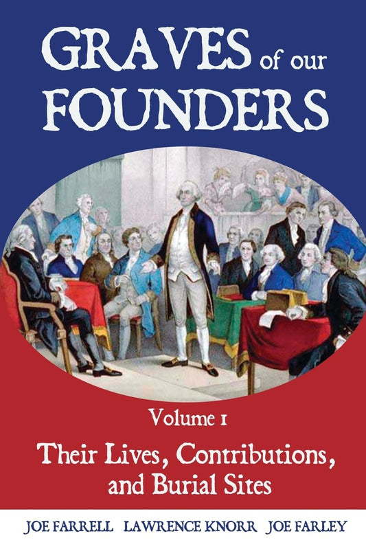 Graves of Our Founders Volume 1: Their Lives, Contributions, and Burial Sites by Joe Farrell, Lawrence Knorr, Joe Farley