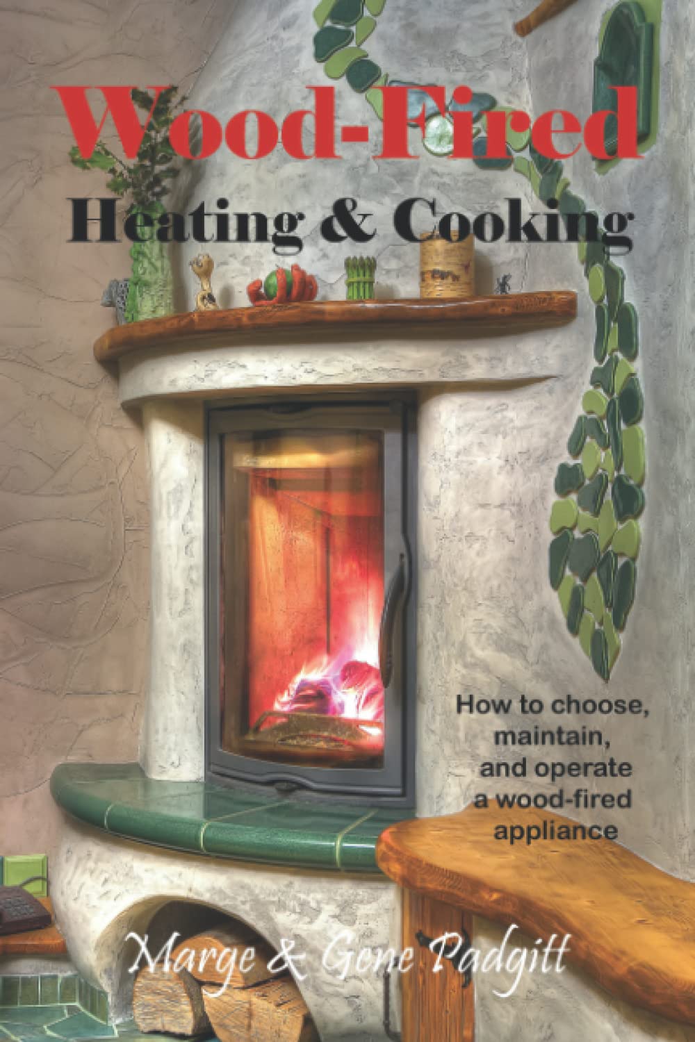 Wood-Fired Heating and Cooking: How to choose, maintain, and operate a wood-fired appliance Contributor(s): Padgitt, Gene (Author) , Padgitt, Marge (Author)