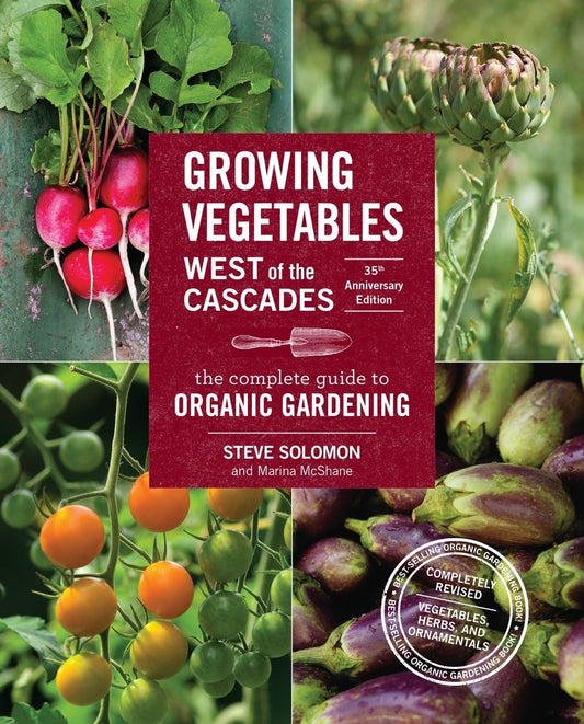 Growing Vegetables West of the Cascades, 35th Anniversary Edition: The Complete Guide to Organic Gardening (35TH ed.) Contributor(s): Solomon, Steve (Author) , McShane, Marina (Author)