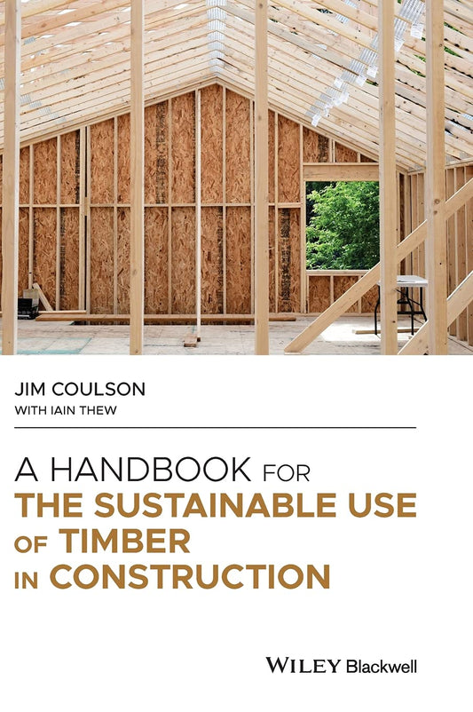 A Handbook for the Sustainable Use of Timber in Construction (1ST ed.) by Jim Coulson, Iain Thew