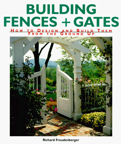 Building Fences & Gates: How to Design & Build Them from the Ground Up by Richard Freudenberger