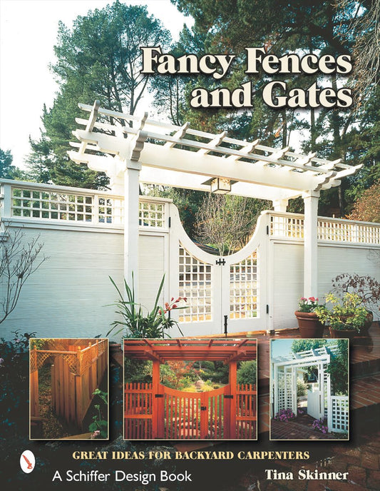 Fancy Fences & Gates: Great Ideas for Backyard Carpenters by Tina Skinner