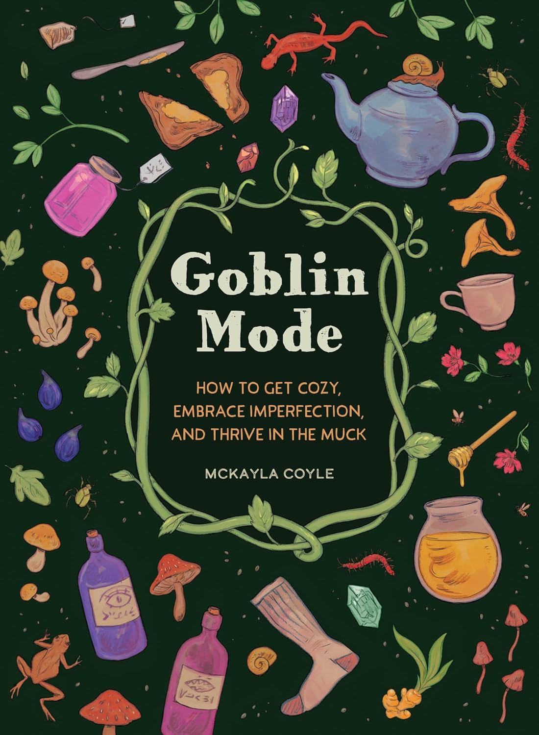 Goblin Mode: How to Get Cozy, Embrace Imperfection, and Thrive in the Muck Contributor(s): Coyle, McKayla (Author)