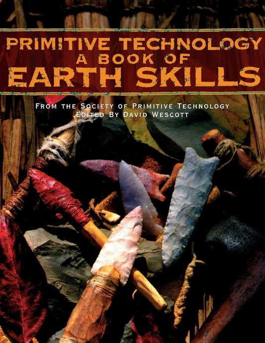 Primitive Technology: A Book of Earth Skills by David Wescott