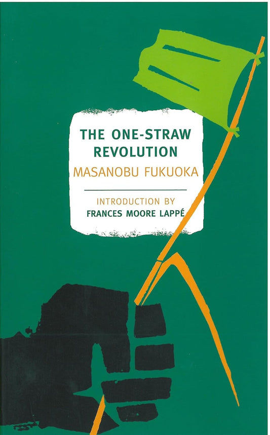 The One-Straw Revolution: An Introduction to Natural Farming by Masanobu Fukuoka