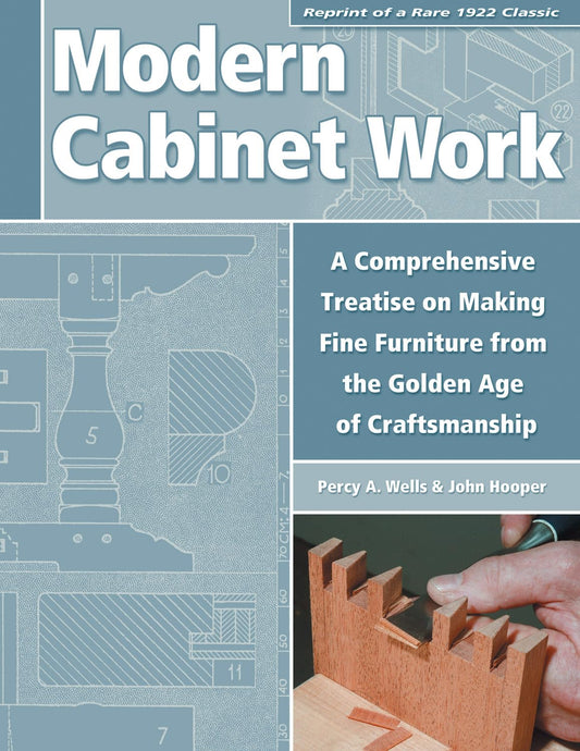 Modern Cabinet Work: A Comprehensive Treatise on Making Fine Furniture from the Golden Age of Craftsmanship by Percy Wells & John Hooper