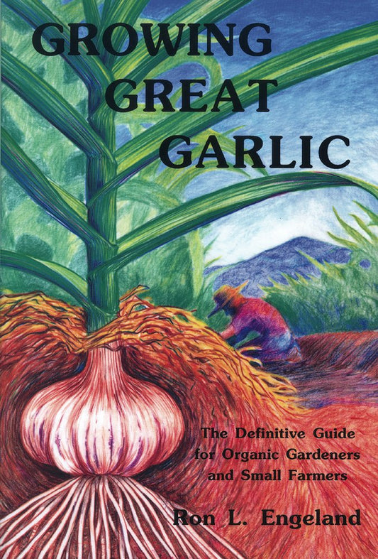 Growing Great Garlic: The Definitive Guide for Organic Gardeners and Small Farmers by Ron L Engeland