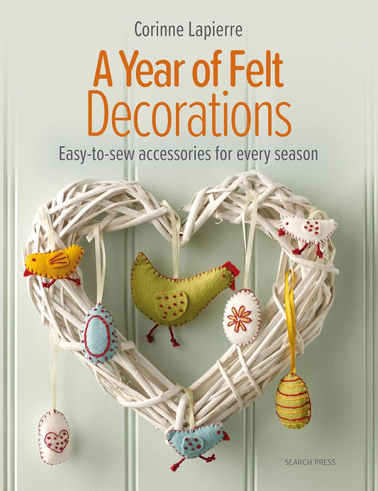 A Year of Felt Decorations: Easy-To-Sew Accessories for Every Season by Corinne Lapierre