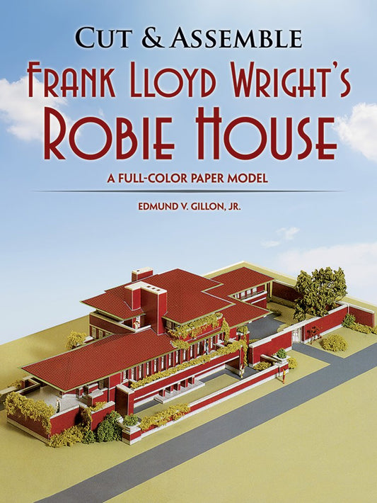 Cut & Assemble Frank Lloyd Wright's Robie House: A Full-Color Paper Model by Edmund V. Gillon Jr. (Author)