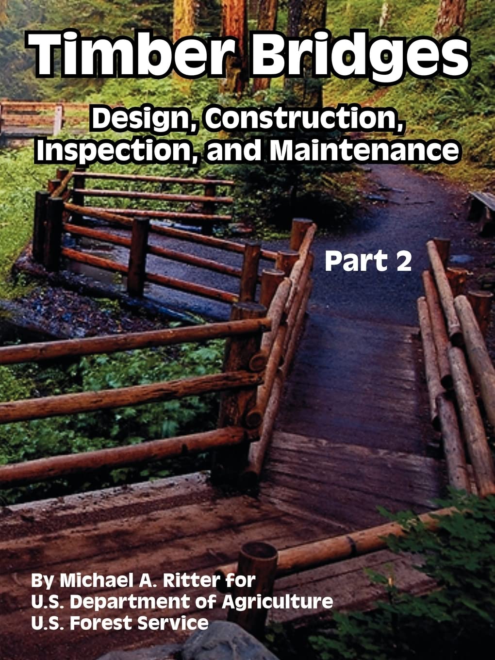 Timber Bridges (Part 2): Design, Construction, Inspection, and Maintenance by Michael A Ritter, U S Department of Agriculture, & the U.S. Forest Service