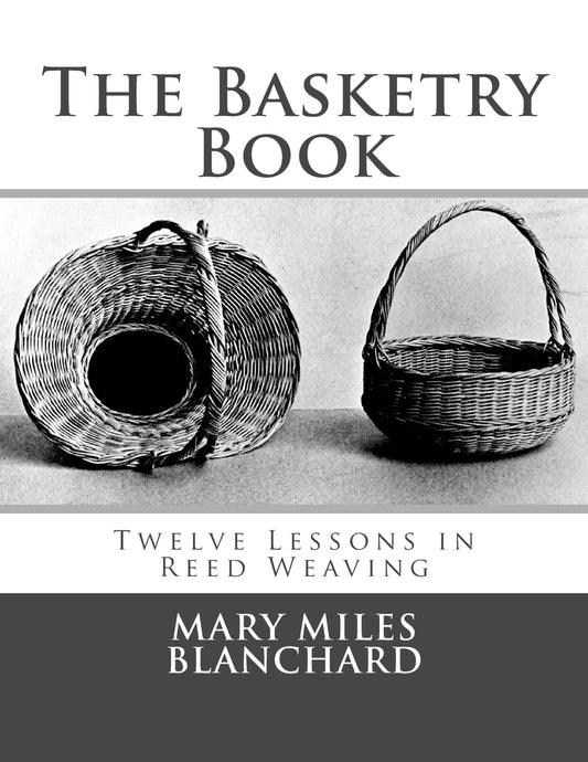 The Basketry Book: Twelve Lessons in Reed Weaving by Mary Miles Blanchard