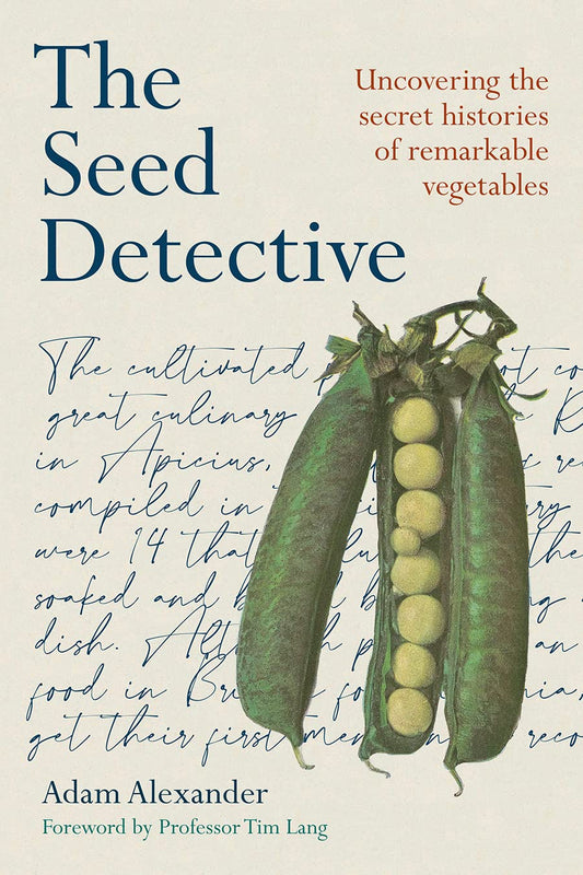 The Seed Detective: Uncovering the Secret Histories of Remarkable Vegetables Contributor(s): Alexander, Adam (Author) , Lang, Tim (Foreword by)