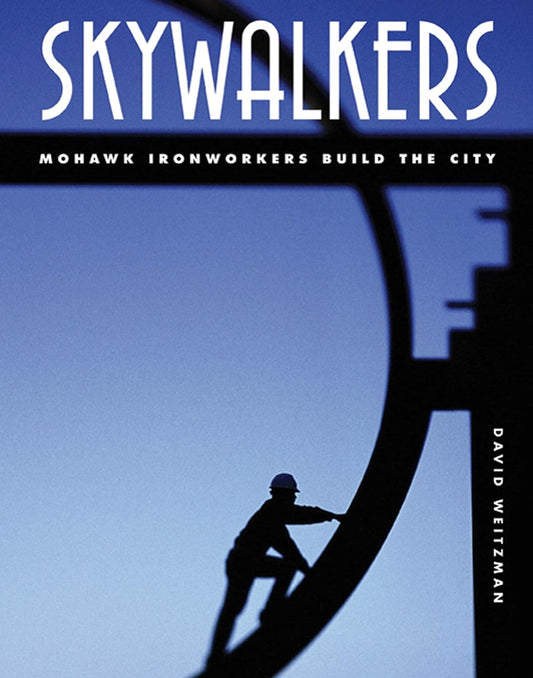 Skywalkers: Mohawk Ironworkers Build the City by David Weitzman