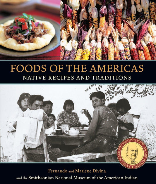 Foods of the Americas: Native Recipes and Traditions by Fernando Divina, Marlene Divina, Smithsonian National Museum of the American Indian