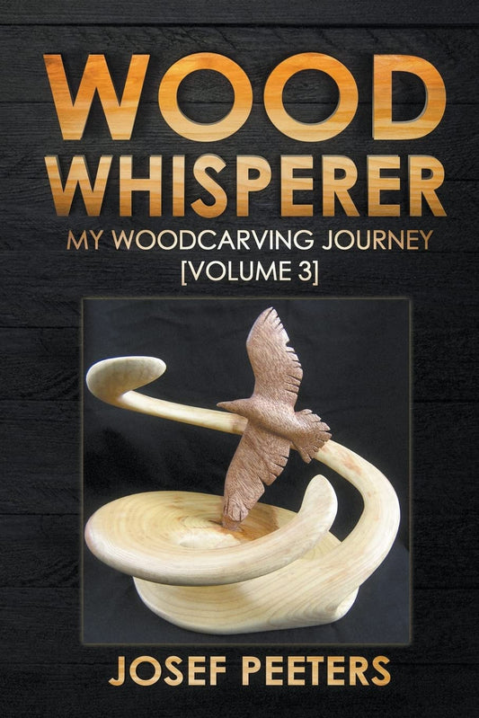 Wood Whisperer: My Woodcarving Journey (Volume #3) by Josef Peeters