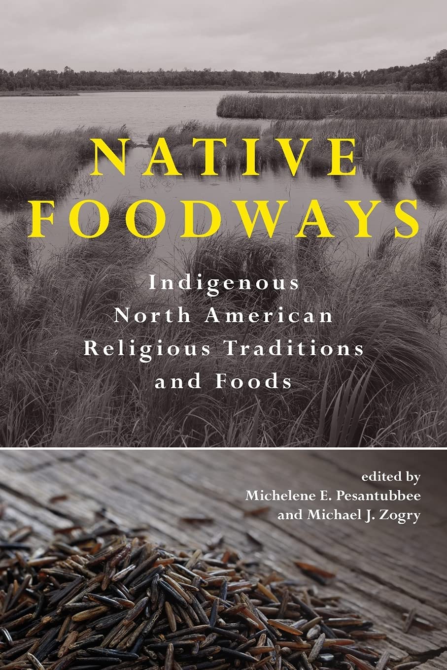 Native Foodways: Indigenous North American Religious Traditions and Foods edited by Michelene E. Pesantubbee and Michael Zogry