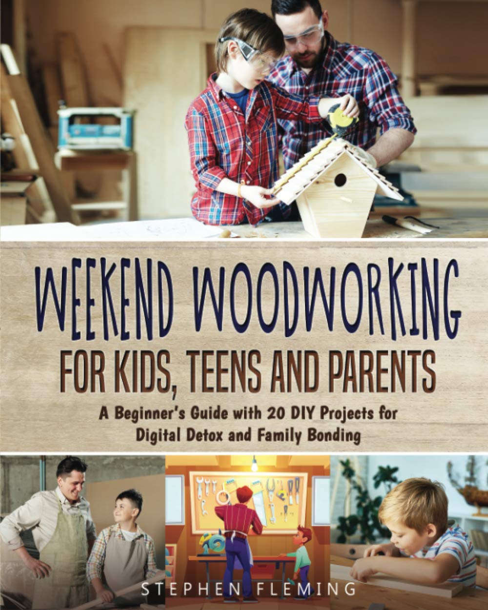 Weekend Woodworking For Kids, Teens and Parents: A Beginner's Guide with 20 DIY Projects for Digital Detox and Family Bonding by Stephen Fleming