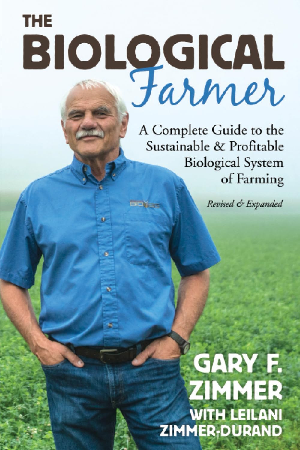 Biological Farmer: A Complete Guide to the Sustainable & Profitable Biological System of Farming (2nd ed.) by Gary F Zimmer, Leilani Zimmer-Durand