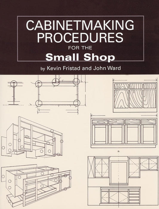 Cabinetmaking Procedures for the Small Shop by Kevin Fristad & John Ward