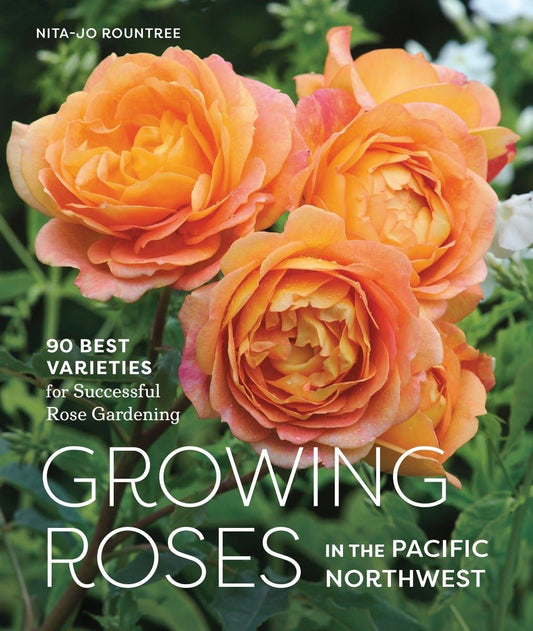 Growing Roses in the Pacific Northwest: 90 Best Varieties for Successful Rose Gardening by Nita-Jo Rountree