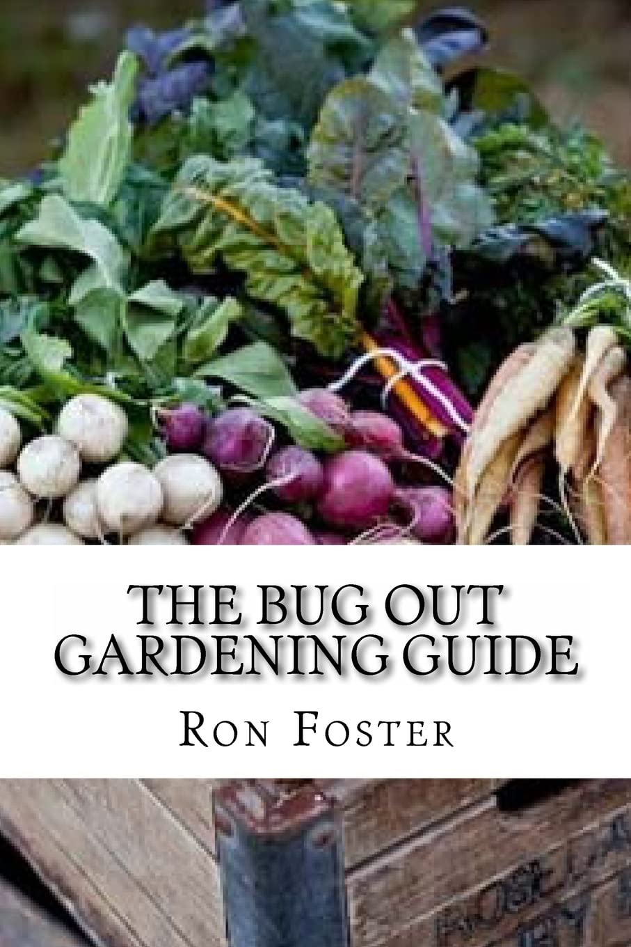 The Bug Out Gardening Guide: Growing Survival Food When It Absolutely Matters by Ron Foster