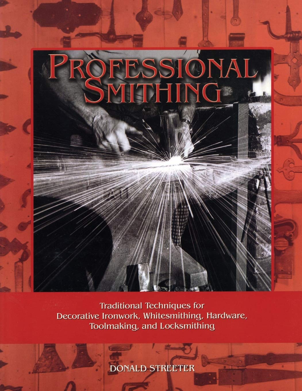 Professional Smithing: Traditional Techniques for Decorative Ironwork, Whitesmithing, Hardware, Toolmaking, and Locksmithing by Donald Streeter