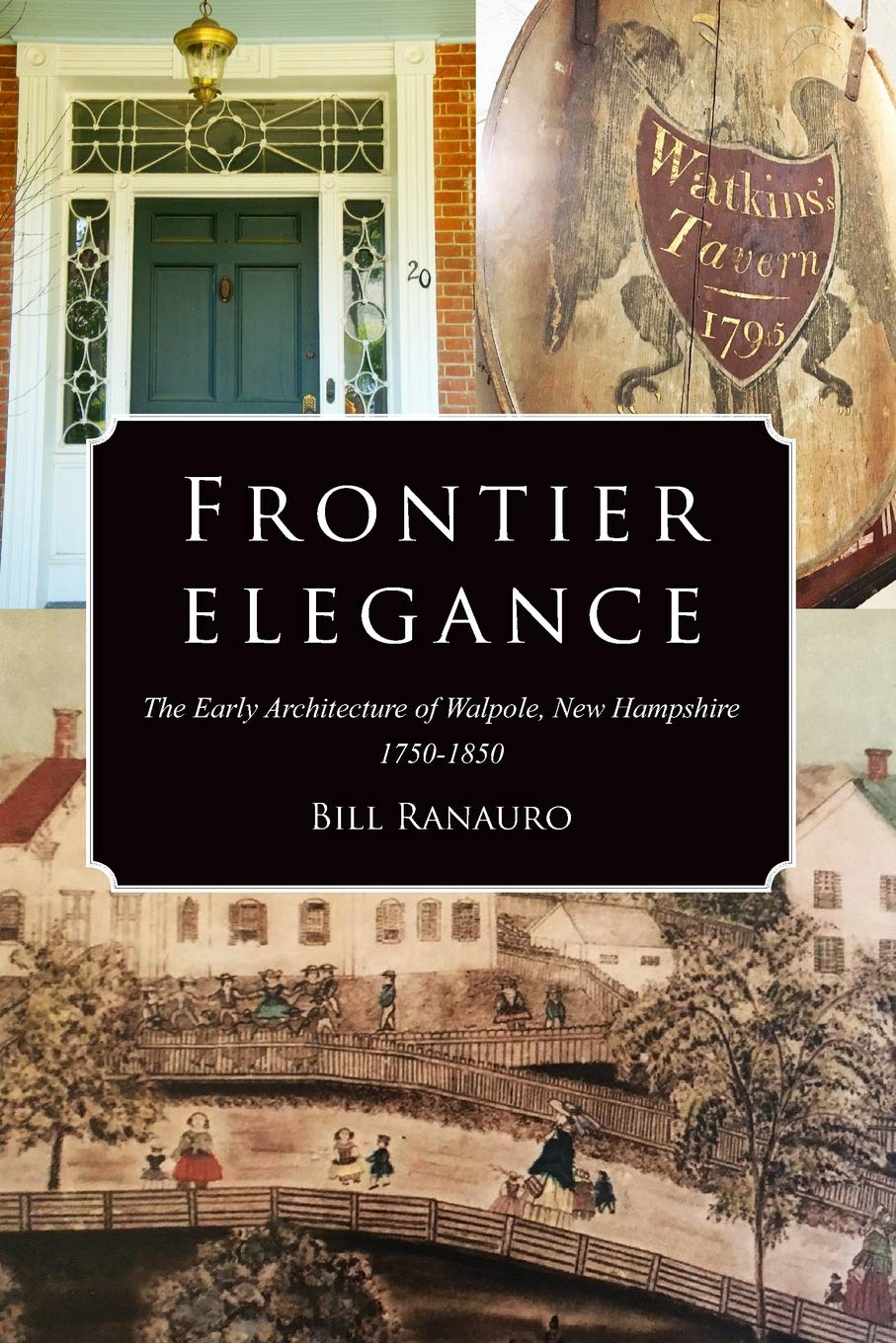 Frontier Elegance: The Early Architecture of Walpole, New Hampshire 1750-1850 by Bill Ranauro