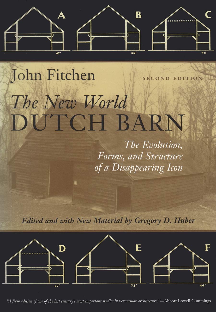 The New World Dutch Barn: The Evolution, Forms, and Structure of a Disappearing Icon (2nd Edition) by John Fitchen