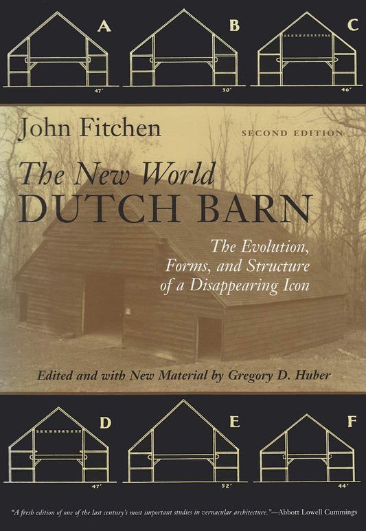 The New World Dutch Barn: The Evolution, Forms, and Structure of a Disappearing Icon by John Fitchen