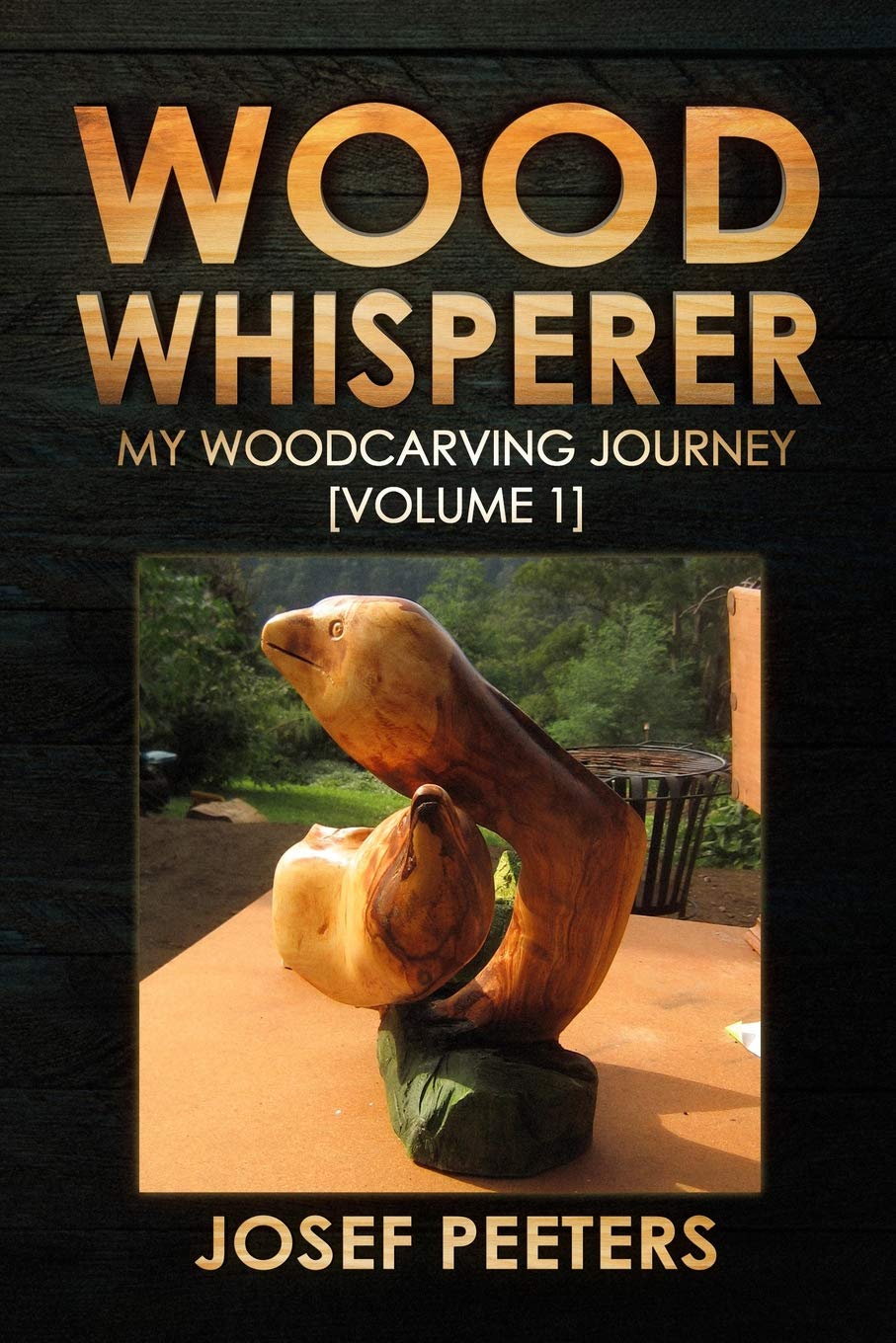 Wood Whisperer: My Woodcarving Journey (Volume #1) by Josef Peeters