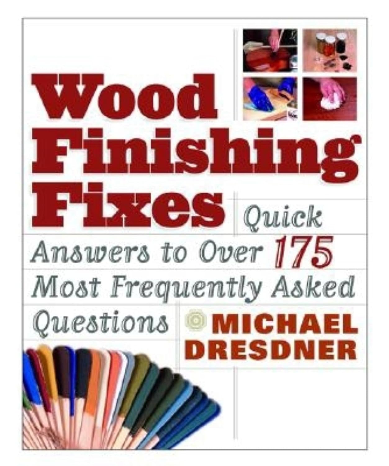 Wood Finishing Fixes: Quick Answers to Over 175 Most Frequently Asked Questions by Michael Dresdner