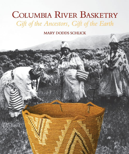 Columbia River Basketry: Gift of the Ancestors, Gift of the Earth by Mary Dodds Schlick