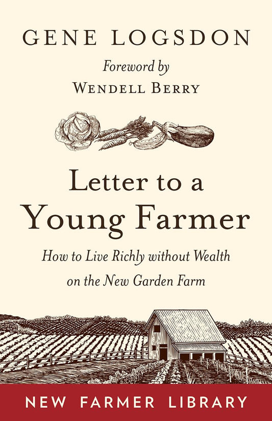 Letter to a Young Farmer: How to Live Richly without Wealth on the New Garden Farm by Gene Logsdon