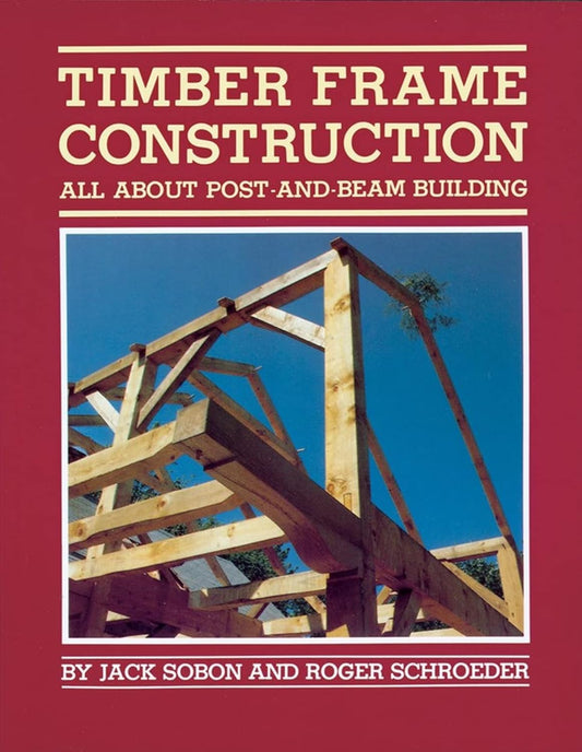 Timber Frame Construction: All About Post and Beam Building by Jack Sobon and Roger Shroeder