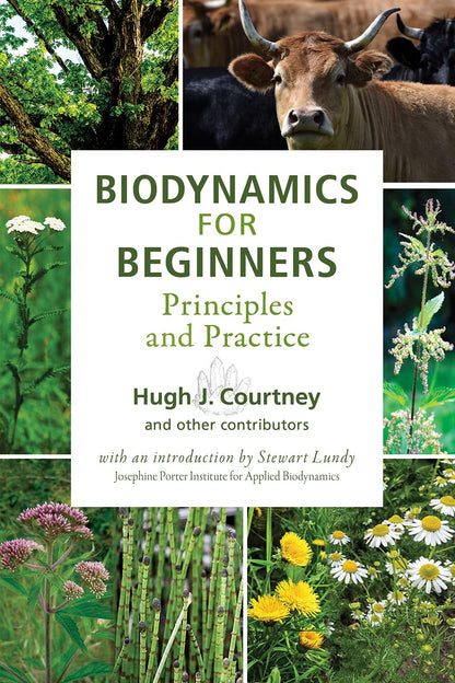 Biodynamics for Beginners: Principles and Practice by Hugh J Courtney