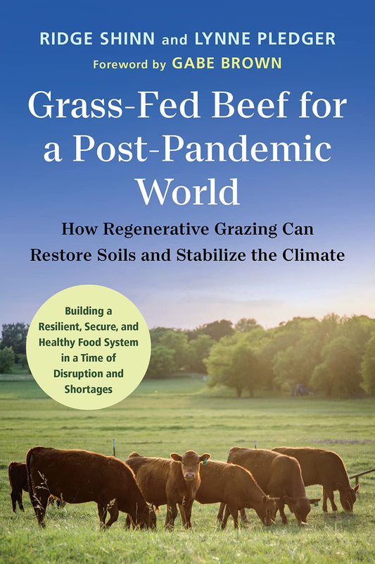 Grass-Fed Beef for a Post-Pandemic World: How Regenerative Grazing Can Restore Soils and Stabilize the Climate by Ridge Shinn & Lynne Pledger